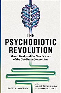 The Psychobiotic Revolution: Mood, Food, and the New Science of the Gut-Brain Connection (Hardcover)
