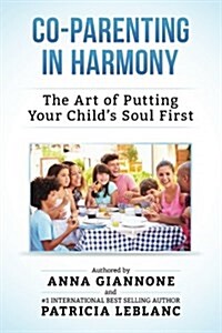 Co-Parenting in Harmony: The Art of Putting Your Childs Soul First, 2nd Edition (Paperback)