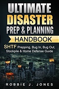 Ultimate Disaster Prep & Planning Handbook: Shtf Prepping, Bug In, Bug Out, Stockpile & Home Defense Guide (Paperback)