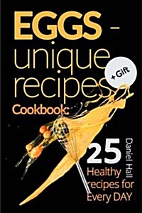 Eggs - Unique Recipes. Cookbook: 25 Healthy Recipes for Every Day. (Paperback)