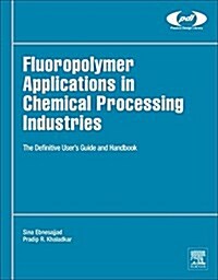 Fluoropolymer Applications in the Chemical Processing Industries: The Definitive Users Guide and Handbook (Hardcover, 2)