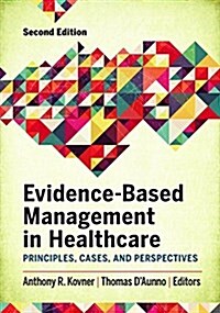Evidence-Based Management in Healthcare: Principles, Cases, and Perspectives, Second Edition (Hardcover)