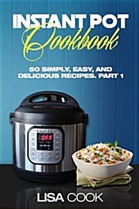 Instant Pot Cookbook: 50 Simply, Easy, and Delicious Recipes. Part1: The Quick and Healthy Pressure Cooker Guide for Busy People for Daily C (Paperback)