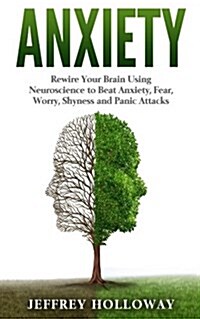 Anxiety: Rewire Your Brain Using Neuroscience to Beat Anxiety, Fear, Worry, Shyness, and Panic Attacks (Anxiety Workbook, Start (Paperback)