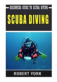 Scuba Diving: Beginners Guide to Scuba Diving (Paperback)
