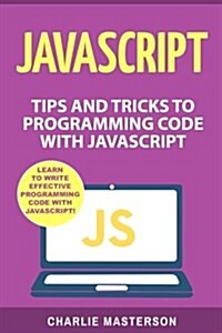 JavaScript: Tips and Tricks to Programming Code with JavaScript (Paperback)
