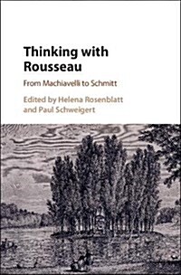 Thinking with Rousseau : From Machiavelli to Schmitt (Hardcover)