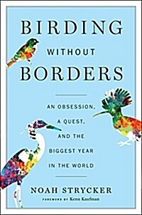 Birding Without Borders: An Obsession, a Quest, and the Biggest Year in the World (Hardcover)