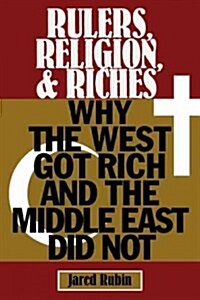 Rulers, Religion, and Riches : Why the West Got Rich and the Middle East Did Not (Paperback)