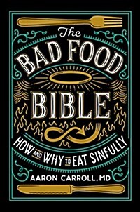 The Bad Food Bible: How and Why to Eat Sinfully (Hardcover)