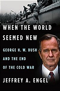 When the World Seemed New: George H. W. Bush and the End of the Cold War (Hardcover)