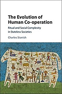 The Evolution of Human Co-Operation : Ritual and Social Complexity in Stateless Societies (Hardcover)
