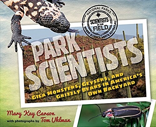 Park Scientists: Gila Monsters, Geysers, and Grizzly Bears in Americas Own Backyard (Paperback)
