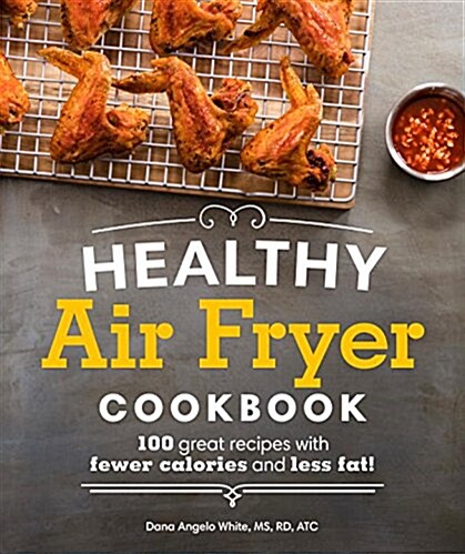 Healthy Air Fryer Cookbook: 100 Great Recipes with Fewer Calories and Less Fat (Paperback)