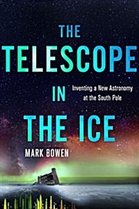 The Telescope in the Ice : Inventing a New Astronomy at the South Pole (Hardcover)