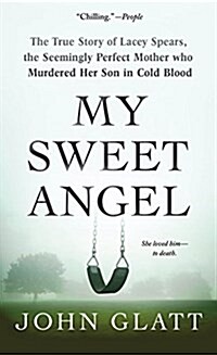 My Sweet Angel: The True Story of Lacey Spears, the Seemingly Perfect Mother Who Murdered Her Son in Cold Blood (Mass Market Paperback)