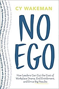 No Ego: How Leaders Can Cut the Cost of Workplace Drama, End Entitlement, and Drive Big Results (Hardcover)