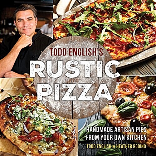 Todd Englishs Rustic Pizza: Handmade Artisan Pies from Your Own Kitchen (Hardcover)