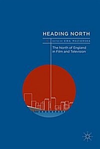 Heading North: The North of England in Film and Television (Hardcover, 2017)