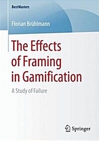 The Effects of Framing in Gamification: A Study of Failure (Paperback, 2016)