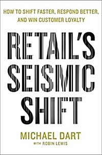 Retails Seismic Shift: How to Shift Faster, Respond Better, and Win Customer Loyalty (Hardcover)