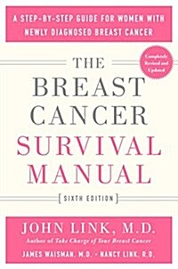 The Breast Cancer Survival Manual, Sixth Edition: A Step-By-Step Guide for Women with Newly Diagnosed Breast Cancer (Paperback)
