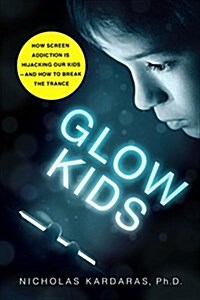 Glow Kids: How Screen Addiction Is Hijacking Our Kids - And How to Break the Trance (Paperback)