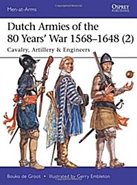 Dutch Armies of the 80 Years’ War 1568–1648 (2) : Cavalry, Artillery & Engineers (Paperback)