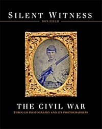 Silent Witness : The Civil War Through Photography and its Photographers (Hardcover)