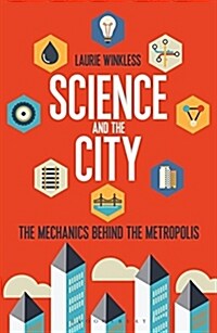 Science and the City : The Mechanics Behind the Metropolis (Paperback)