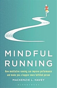 Mindful Running : How Meditative Running Can Improve Performance and Make You a Happier, More Fulfilled Person (Paperback)