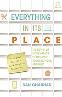 Everything in Its Place: The Power of Mise-En-Place to Organize Your Life, Work, and Mind (Paperback)