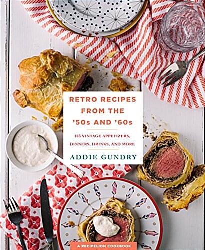 Retro Recipes from the 50s and 60s: 103 Vintage Appetizers, Dinners, and Drinks Everyone Will Love (Paperback)