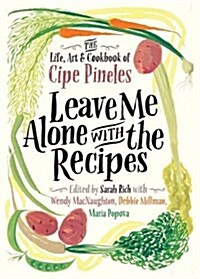 Leave Me Alone with the Recipes: The Life, Art, and Cookbook of Cipe Pineles (Hardcover)
