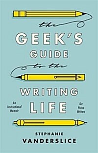 The Geek’s Guide to the Writing Life : An Instructional Memoir for Prose Writers (Hardcover)