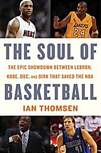 The Soul of Basketball: The Epic Showdown Between Lebron, Kobe, Doc, and Dirk That Saved the NBA (Hardcover)