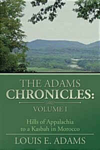 The Adams Chronicles: Volume I: Hills of Appalachia to a Kasbah in Morocco (Paperback)