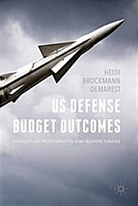 Us Defense Budget Outcomes: Volatility and Predictability in Army Weapons Funding (Hardcover, 2017)