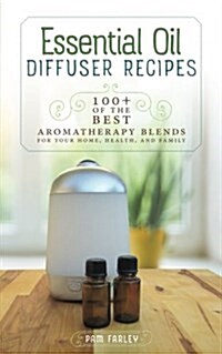 Essential Oil Diffuser Recipes: 100+ of the Best Aromatherapy Blends for Home, Health, and Family (Paperback)