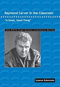 Raymond Carver in the Classroom: A Small, Good Thing (Paperback)