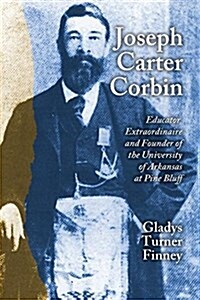 Joseph Carter Corbin: Educator Extraordinaire and Founder of the University of Arkansas at Pine Bluff (Paperback)