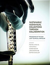 Sustainable Audiovisual Collections Through Collaboration: Proceedings of the 2016 Joint Technical Symposium (Paperback)