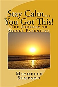 Stay Calm... You Got This!: The Journey to Single Parenting (Paperback)