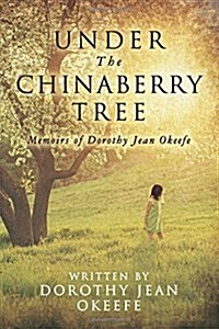 Under the Chinaberry Tree: Memoirs of Dorothy Jean Okeefe (Paperback)