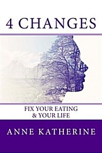 4 Changes Fix Your Eating: & Your Life (Paperback)