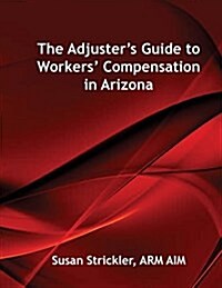 The Adjusters Guide to Workers Compensation in Arizona (Paperback)