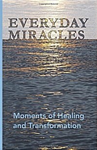 Everyday Miracles: Moments of Healing and Transformation (Paperback)