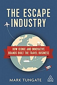 The Escape Industry : How Iconic and Innovative Brands Built the Travel Business (Paperback)