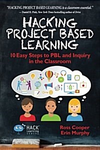 Hacking Project Based Learning: 10 Easy Steps to Pbl and Inquiry in the Classroom (Paperback)