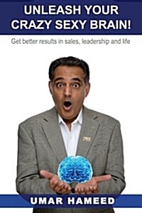 Unleash Your Crazy Sexy Brain!: Get Better Results in Sales, Leadership and Life (Paperback)